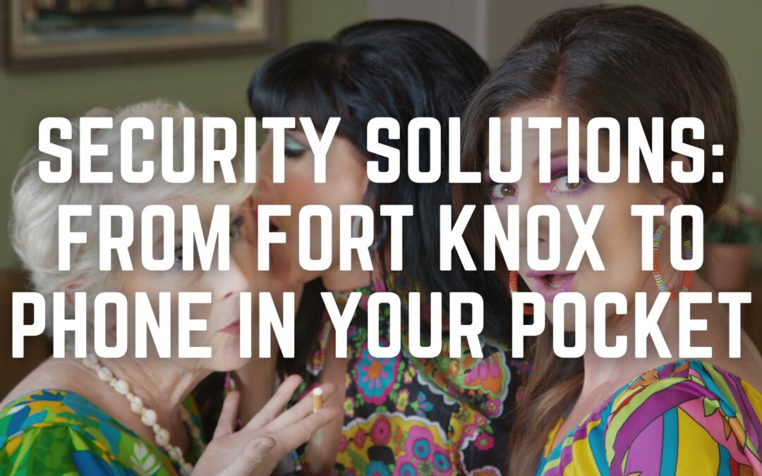Security Solutions: From Fort Knox to Phone in Your Pocket