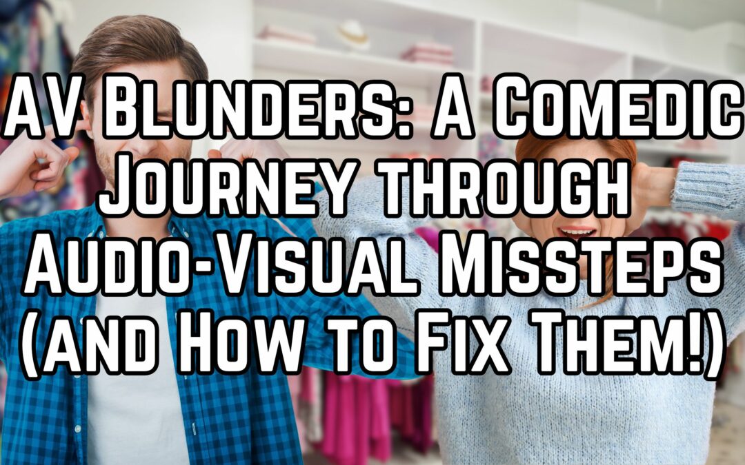 AV Blunders: A Comedic Journey through Audio-Visual Missteps (and How to Fix Them!)